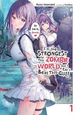 I'm the Strongest in This Zombie World, But I Can't Beat This Girl!, Vol. 1 - Ryou Iwanami - cover