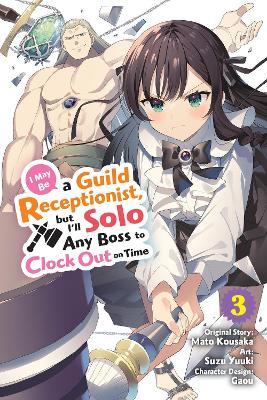 I May Be a Guild Receptionist, but I’ll Solo Any Boss to Clock Out on Time, Vol. 3 (manga) - Mato Kousaka - cover