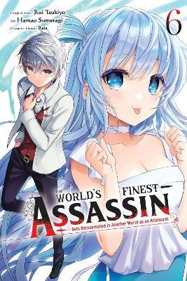 The World's Finest Assassin Gets Reincarnated in Another World as an Aristocrat, Vol. 6 (manga) - Rui Tsukiyo - cover