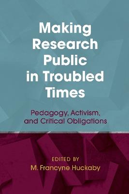 Making Research Public in Troubled Times: Pedagogy, Activism, and Critical Obligations - cover