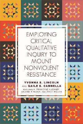 Employing Critical Qualitative Inquiry to Mount Non-Violent Resistance - Yvonna S. Lincoln,Gaile S. Cannella - cover