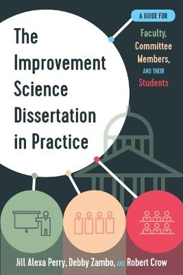 The Improvement Science Dissertation in Practice: A Guide for Faculty, Committee Members, and Their Students - Jill Alexa Perry - cover