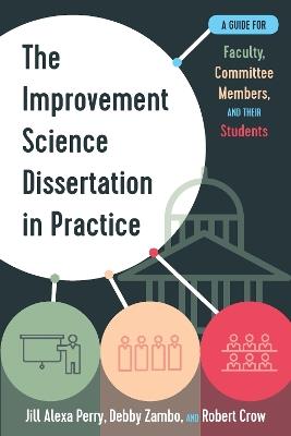 The Improvement Science Dissertation in Practice: A Guide for Faculty, Committee Members, and their Students - Jill Alexa Perry - cover