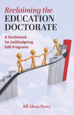 Reclaiming the Education Doctorate: A Guidebook for (re)Designing EdD Programs - Jill Alexa Perry - cover
