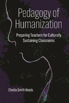 Pedagogy of Humanization: Preparing Teachers for Culturally Sustaining Classrooms - Chelda Smith Kondo - cover
