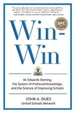 Win-Win: W. Edwards Deming, the System of Profound Knowledge, and the Science of Improving Schools