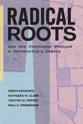 Radical Roots: How One Professor Transformed a University - Green Bouzard,Kathleen M. Clark,Timothy D. Pippert - cover