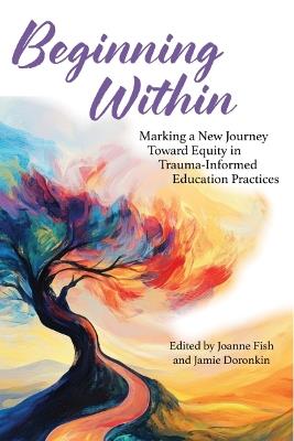 Beginning Within: Marking a New Journey Toward Equity in Trauma-Informed Education Practices - cover