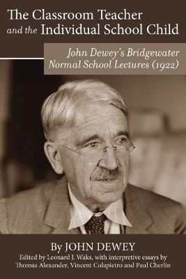 The Classroom Teacher and the Individual School Child: John Dewey's Bridgewater Normal School Lectures (1922) - cover