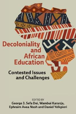 Decoloniality and African Education: Contested Issues and Challenges - George J. Sefa Dei,Wambui Karanja,Ephraim Avea Nsoh - cover