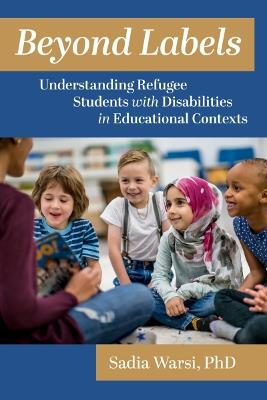 Beyond Labels: Understanding Refugee Students with Disabilities in Educational Contexts - Sadia Warsi - cover