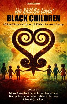 We Still Be Lovin' Black Children: African Diaspora Literacy, a Divine Ancestral Charge - cover