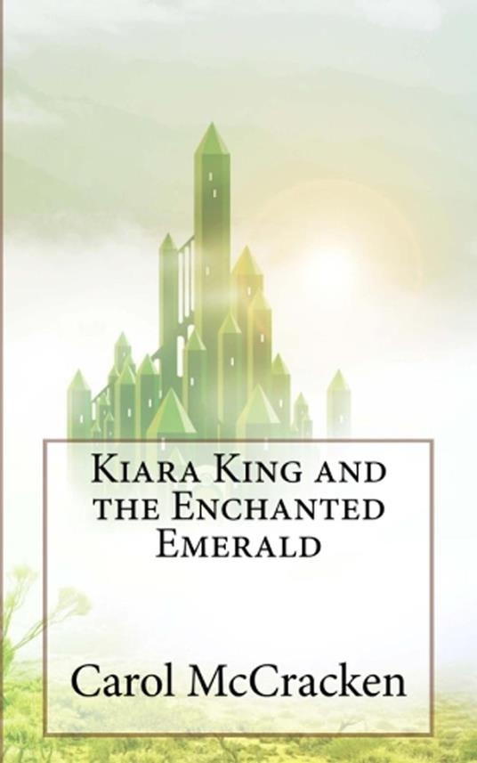Kiara king and the enchanted emerald - Carol McCracken - ebook