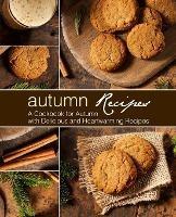 Autumn Recipes: A Cookbook for Autumn with Delicious and Heartwarming Recipes - Booksumo Press - cover