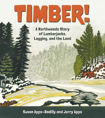 Timber!: A Northwoods Story of Lumberjacks, Logging, and the Land - Susan Apps-Bodilly,Jerry Apps - cover