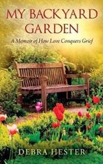 My Backyard Garden: A Memoir of How Love Conquers Grief