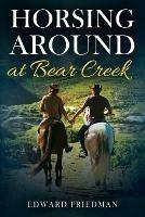 Horsing Around at Bear Creek - Edward Friedman - cover