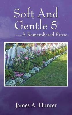 Soft And Gentle 5 ---A Remembered Prose - James a Hunter - cover