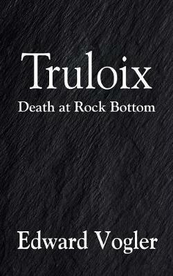 Truloix: Death at Rock Bottom - Edward Vogler - cover