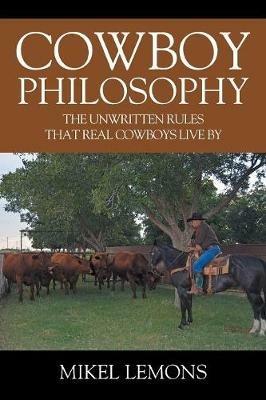 Cowboy Philosophy: The Unwritten Rules that Real Cowboys Live By - Mikel Lemons - cover