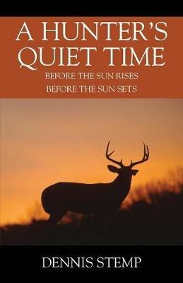 A Hunter's Quiet Time: Before the Sun Rises Before the Sun Sets - Dennis Stemp - cover