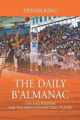 The Daily B'Almanac: Tips and Wisdom for the Serious Basketball Player - Dennis King - cover