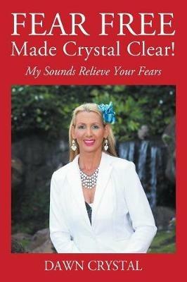 FEAR FREE Made Crystal Clear: My Sounds Relieve Your Fears - Dawn Crystal - cover