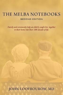 The Melba Notebooks: Second Edition: Family and Community Help an Elderly Couple Live Together In Their Home Into Their 10th Decade of Life - John Loofbourow - cover