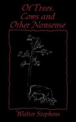 Of Trees, Cows and Other Nonsense - Walter Stephens - cover