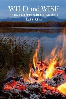 Wild and Wise - A legacy journal for the real spiritual lives of men - Steve Robach - cover