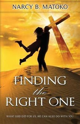 Finding The Right One: What God Did For Us, He Can Also Do With You - Narcy B Matoko - cover