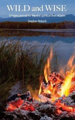 Wild and Wise - A legacy journal for the real spiritual lives of men - Steve Robach - cover