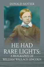 He Had Rare Lights: A Biography of William Wallace Lincoln