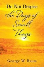 Do Not Despise the Days of Small Things