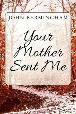 Your Mother Sent Me - John Bermingham - cover