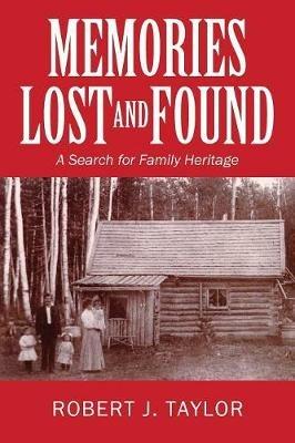 Memories Lost and Found: A Search for Family Heritage - Robert J Taylor - cover