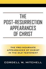 The Post-Resurrection Appearances of Christ: The Pre-Incarnate Appearances of Christ in the Old Testament