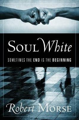 Soul White: Sometimes the End is the Beginning - Robert Morse - cover