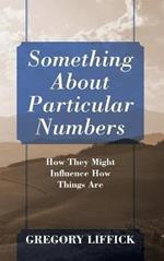 Something About Particular Numbers: How They Might Influence How Things Are