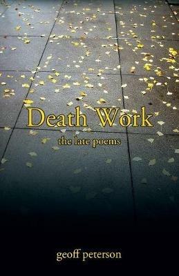 Death Work: the late poems - Geoff Peterson - cover
