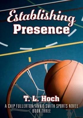 Establishing Presence: A Chip Fullerton / Annie Smith Sports Novel - Book Three - T L Hoch - cover
