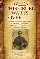 "When This Cruel War Is Over . . ." The Civil War Letters and Diary of William J. McCollum, Company F, 123rd New York Volunteer Infantry - Charles S Vavrina - cover