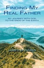 Finding My Real Father: My Journey With God to the Ends of the Earth