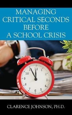 Managing Critical Seconds Before a School Crisis - Clarence Johnson - cover