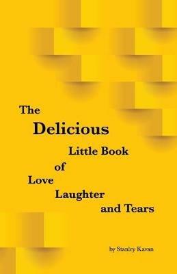 The Delicious Little Book of Love, Laughter and Tears - Stanley Kavan - cover