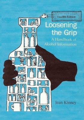 Loosening the Grip 12th Edition: A Handbook of Alcohol Information - Jean Kinney - cover