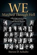 We Marched Through Hell: A Rural High School's Service in the Vietnam War and Life in its Aftermath