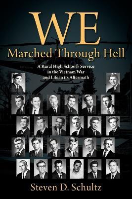 We Marched Through Hell: A Rural High School's Service in the Vietnam War and Life in its Aftermath - Steven D Schultz - cover