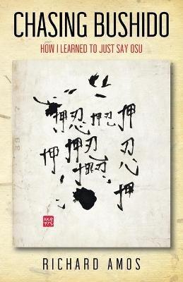 Chasing Bushido: How I Learned to Just Say Osu - Richard Amos - cover