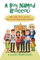 A Boy Named Broccoli: How I Came to Fall in Love with a Classroom of Deaf Students - Laurel Robinson - cover